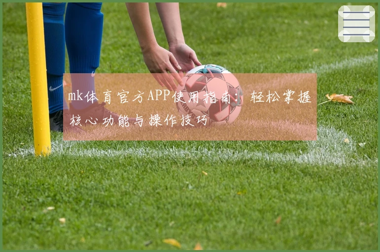 mk体育官方APP使用指南：轻松掌握核心功能与操作技巧